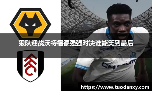 狠队迎战沃特福德强强对决谁能笑到最后